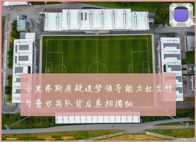 小里弗斯质疑追梦领导能力杜兰特与普尔离队背后真相揭秘